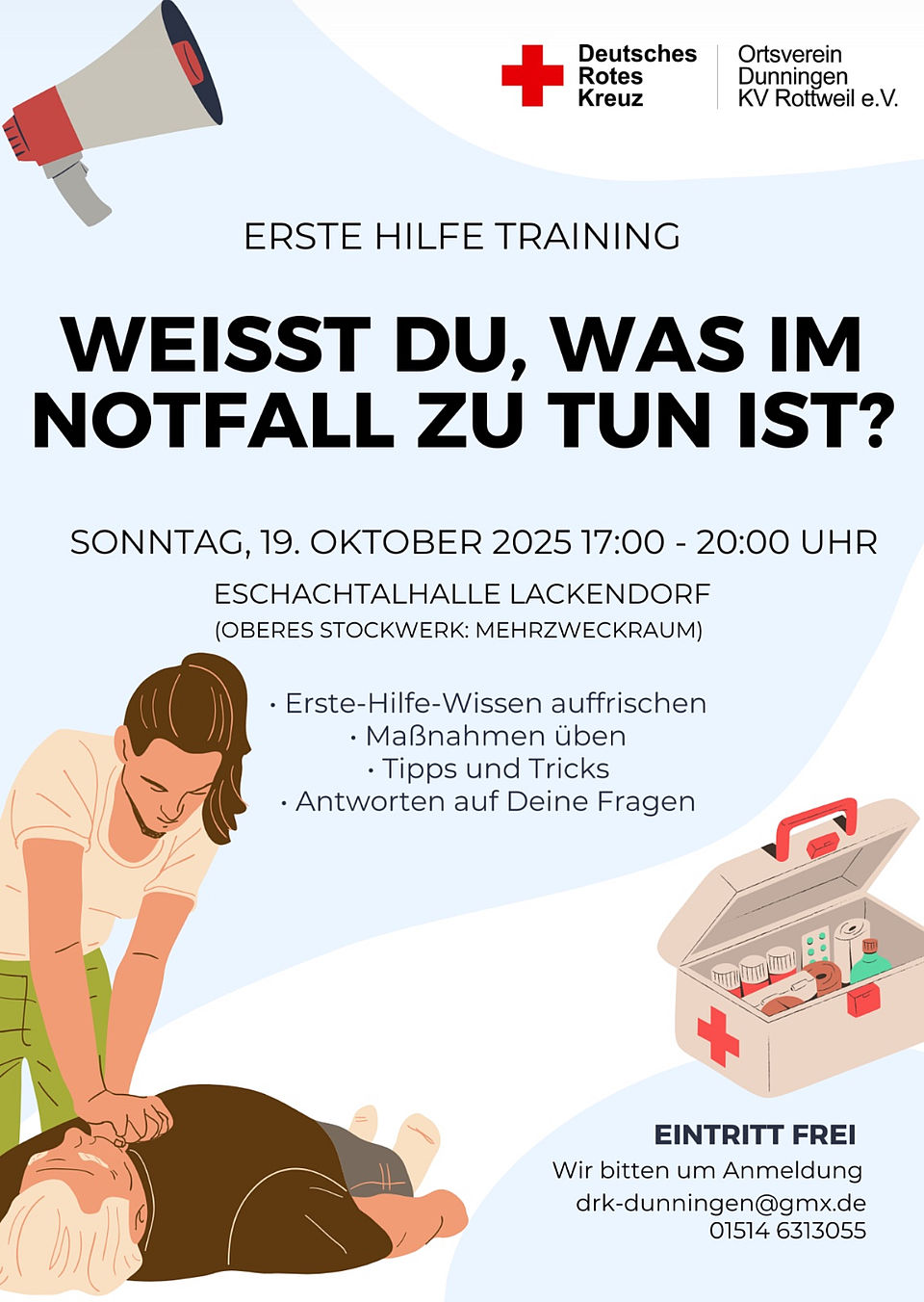Ein Plakat, auf dem auf der linken Seite eine Person bei einer Reanimation (Wiederbelebung) zu sehen ist, rechts steht eine offene Kiste mit Erste-Hilfe-Material und einem Roten Kreuz auf der Außenseite, darunter steht EINTRITT FREI Wir bitten um Anmeldung drk-dunningen@gmx.de 01514 6313055. Zusehen ist außerdem oben auf dem Plakat links ein Megaphon, rechts oben das Logo des DRK und des Ortsverein Dunningen im DRK Kreisverband Rottweil e.V. Weiterhin ist mittig zu lesen: Erste Hilfe Training "WEISST DU, WAS IM NOTFALL ZU TUN IST? SONNTAG, 19. OKTOBER 2025 17:00 - 20:00 UHR ESCHACHTALHALLE LACKENDORF (OBERES STOCKWERK: MEHRZWECKRAUM) - Erste-Hilfe-Wissen auffrischen - Maßnahmen üben - Tipps und Tricks - Antworten auf Deine Fragen.